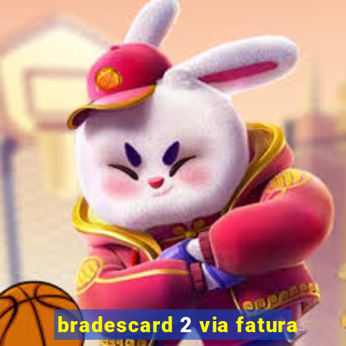 bradescard 2 via fatura